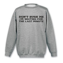 Alternate image for Don't Rush Me T-Shirt or Sweatshirt