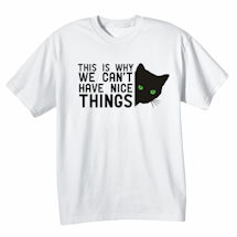 Alternate image for This Is Why We Can't Have Nice Things T-Shirt or Sweatshirt