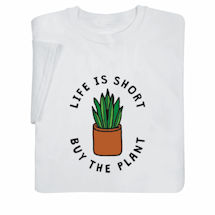 Product Image for Life Is Short, Buy the Plant T-Shirt or Sweatshirt