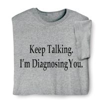 Alternate image for Keep Talking, I'm Diagnosing You T-Shirt or Sweatshirt