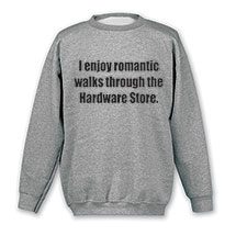 Alternate image for I Enjoy Romantic Walks Through the Hardware Store T-Shirt or Sweatshirt