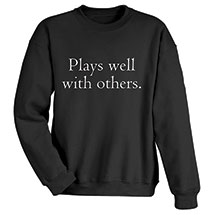 Alternate image Plays Well with Others T-Shirt or Sweatshirt