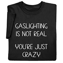 Alternate image for Gaslighting Is Not Real T-Shirt or Sweatshirt