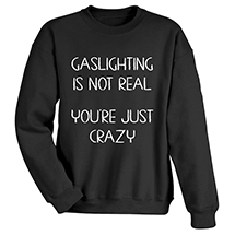 Alternate Image 2 for Gaslighting Is Not Real T-Shirt or Sweatshirt