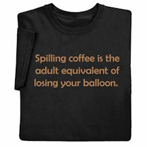 Alternate image for Spilling Your Coffee T-Shirt or Sweatshirt