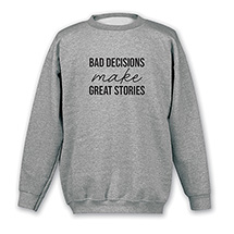 Alternate image Bad Decisions Good Stories T-Shirt or Sweatshirt